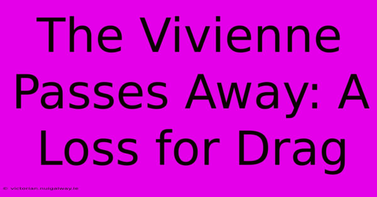 The Vivienne Passes Away: A Loss For Drag