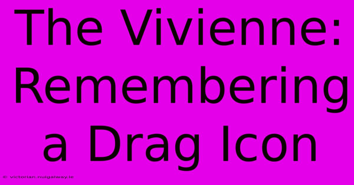 The Vivienne: Remembering A Drag Icon