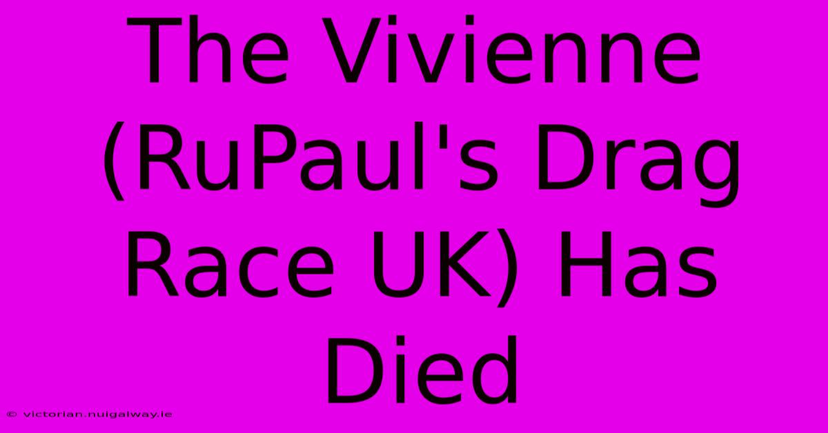 The Vivienne (RuPaul's Drag Race UK) Has Died