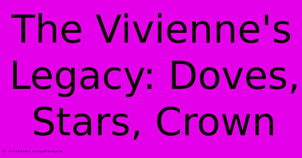 The Vivienne's Legacy: Doves, Stars, Crown