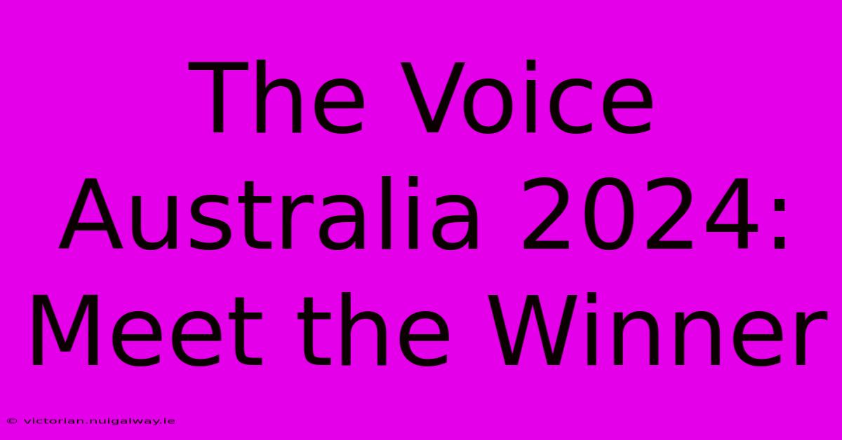 The Voice Australia 2024: Meet The Winner 