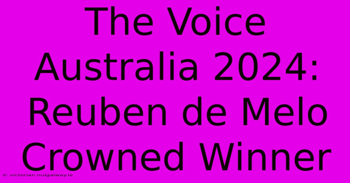 The Voice Australia 2024: Reuben De Melo Crowned Winner