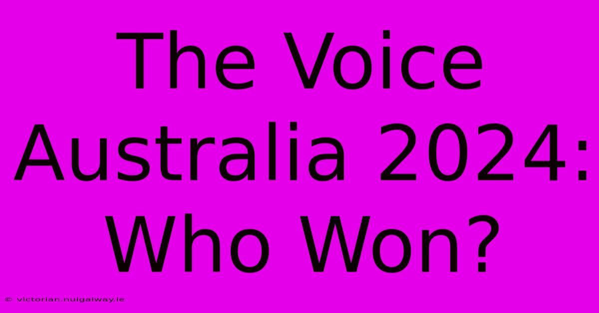 The Voice Australia 2024 Who Won?