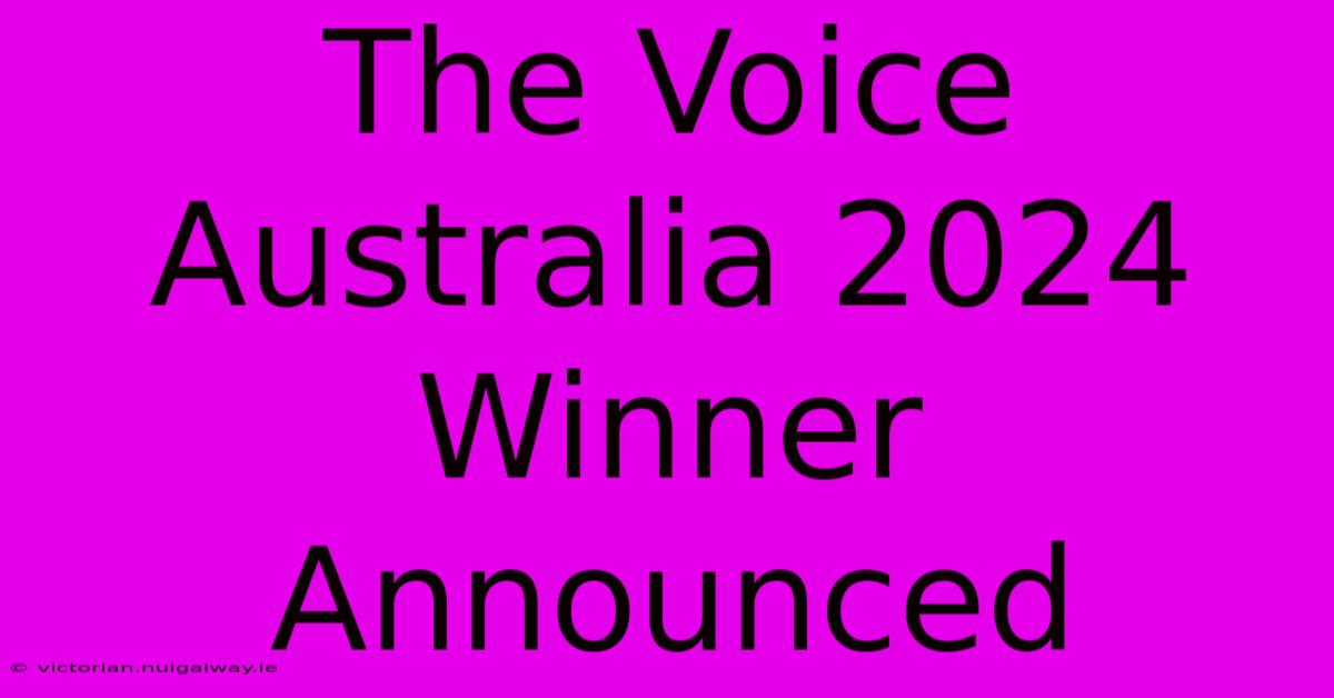 The Voice Australia 2024 Winner Announced