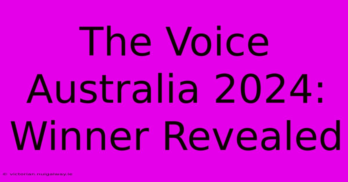 The Voice Australia 2024: Winner Revealed