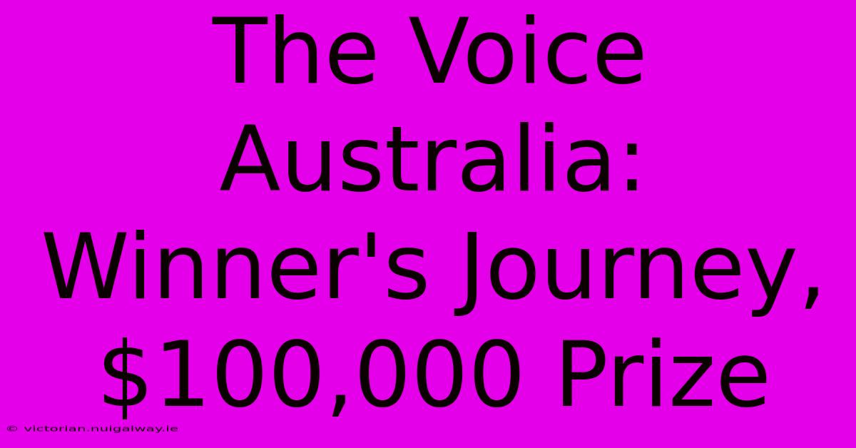 The Voice Australia:  Winner's Journey, $100,000 Prize 