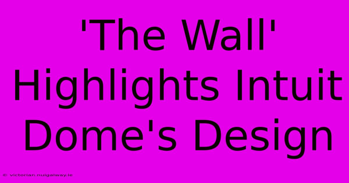 'The Wall' Highlights Intuit Dome's Design