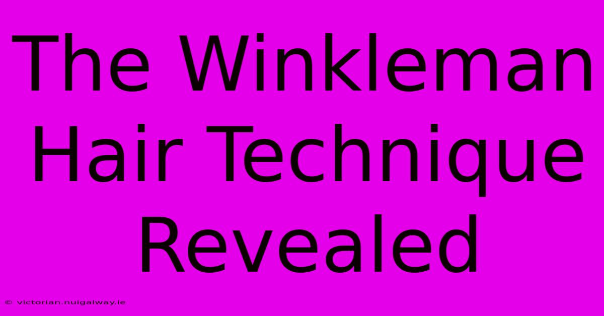 The Winkleman Hair Technique Revealed