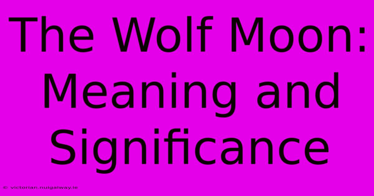 The Wolf Moon: Meaning And Significance