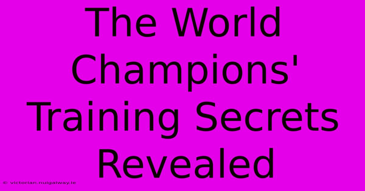 The World Champions' Training Secrets Revealed