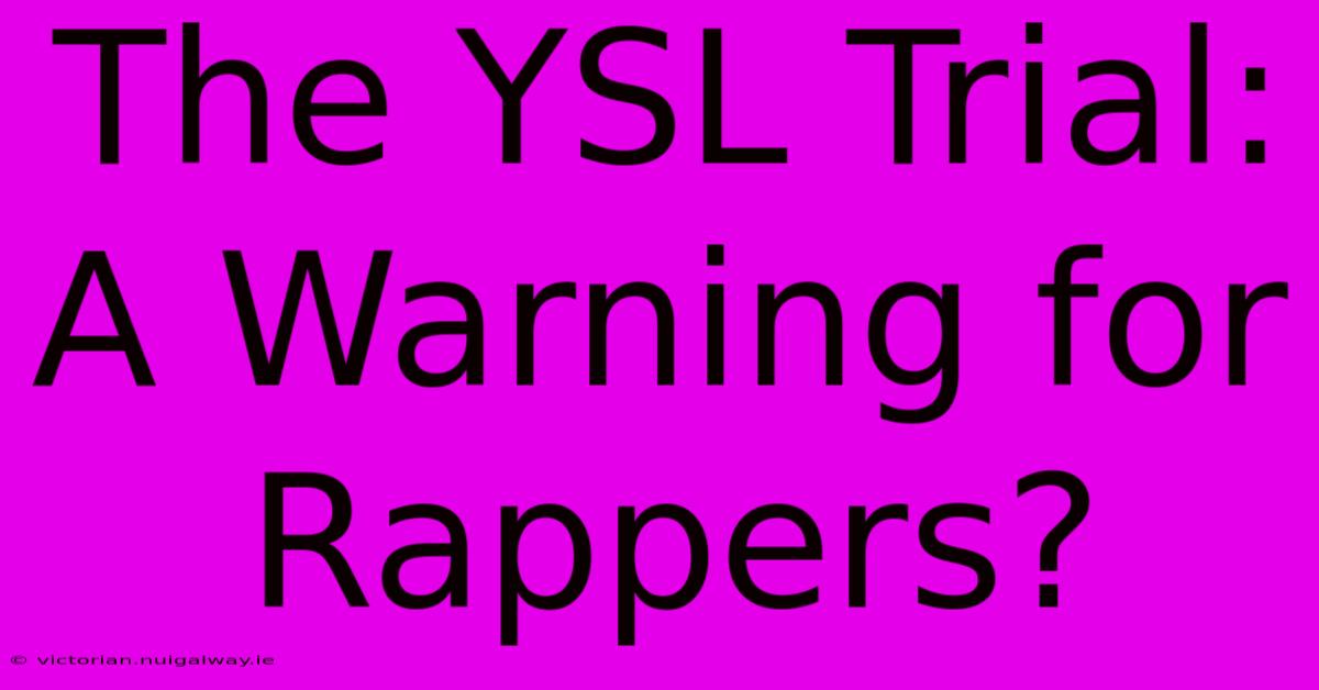 The YSL Trial: A Warning For Rappers? 