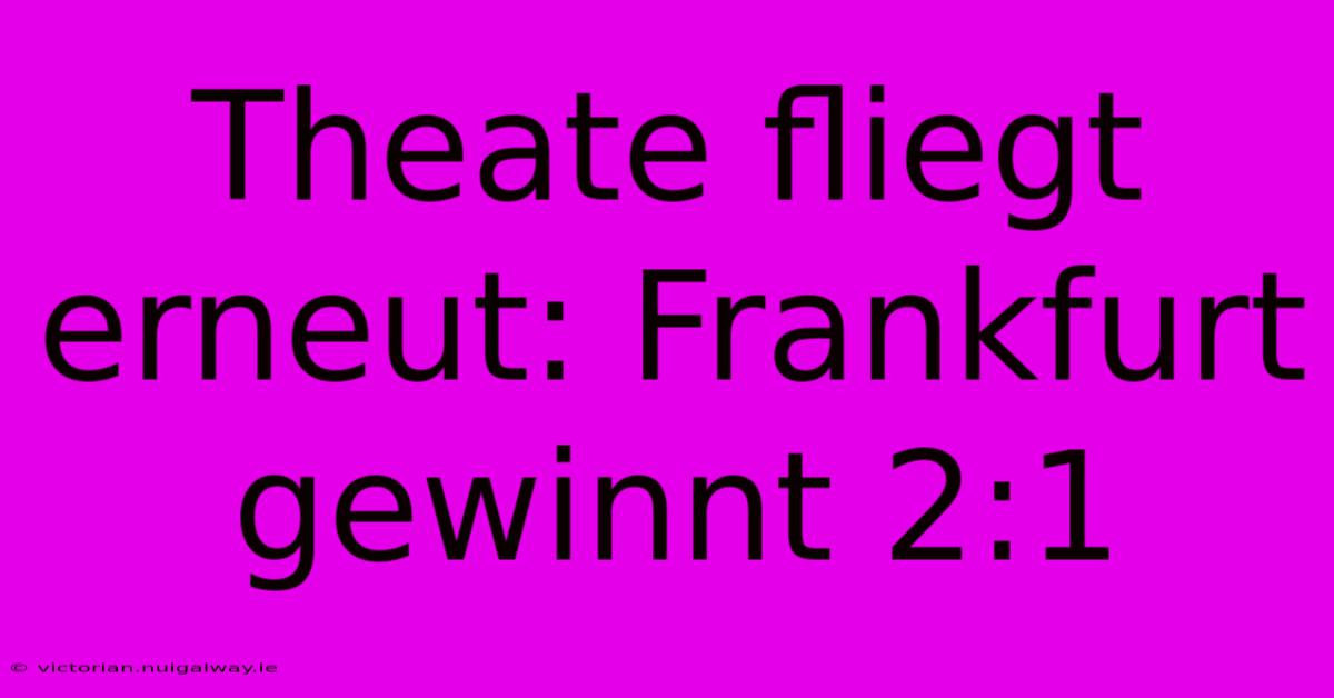 Theate Fliegt Erneut: Frankfurt Gewinnt 2:1 