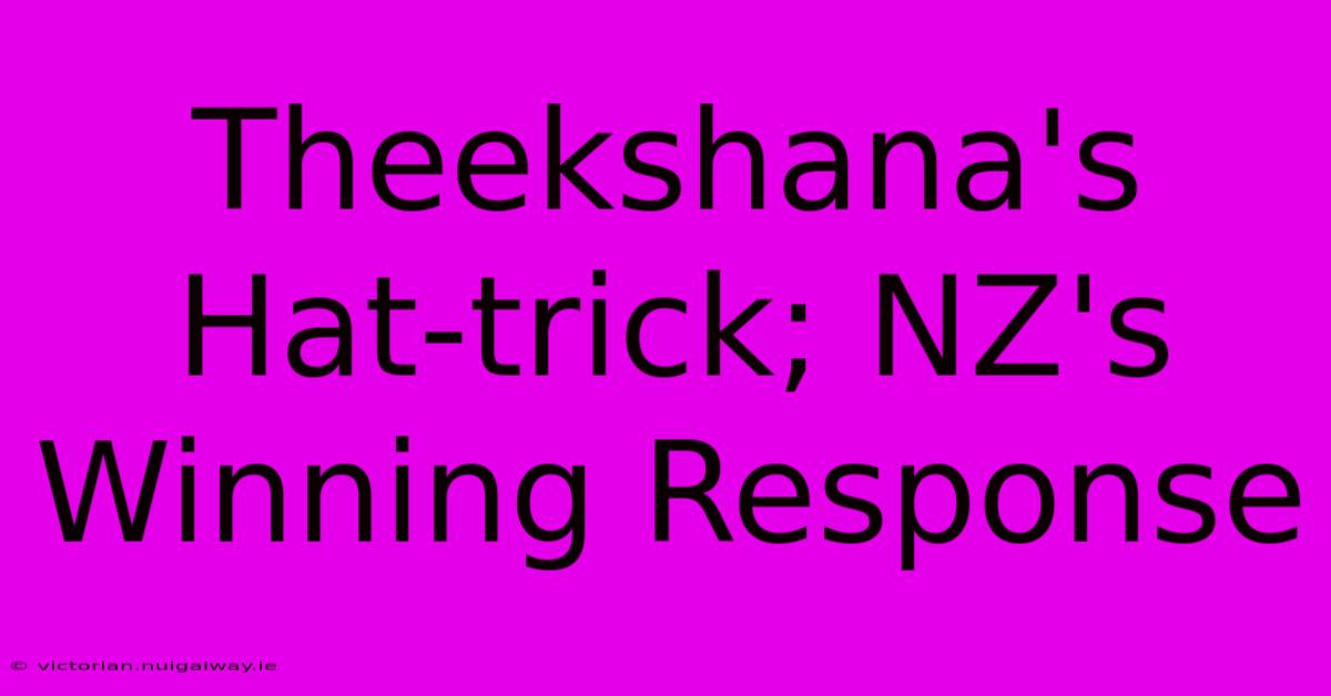 Theekshana's Hat-trick; NZ's Winning Response