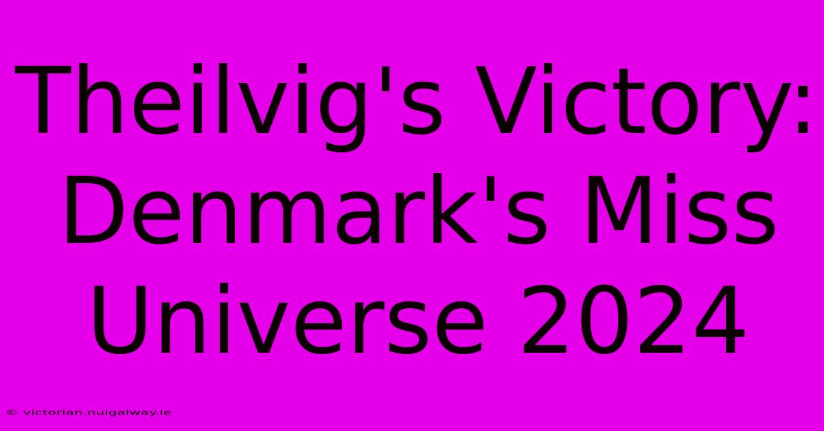 Theilvig's Victory: Denmark's Miss Universe 2024