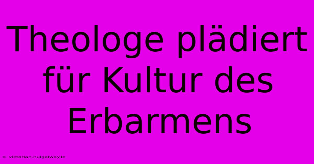 Theologe Plädiert Für Kultur Des Erbarmens