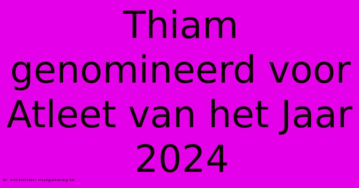 Thiam Genomineerd Voor Atleet Van Het Jaar 2024 