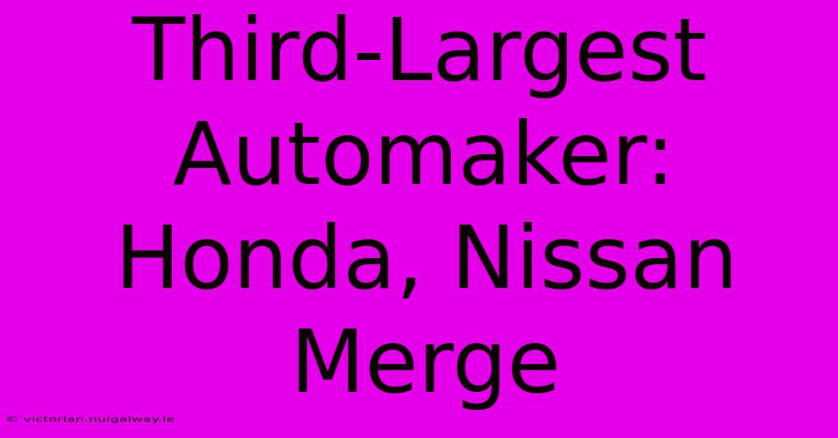 Third-Largest Automaker: Honda, Nissan Merge