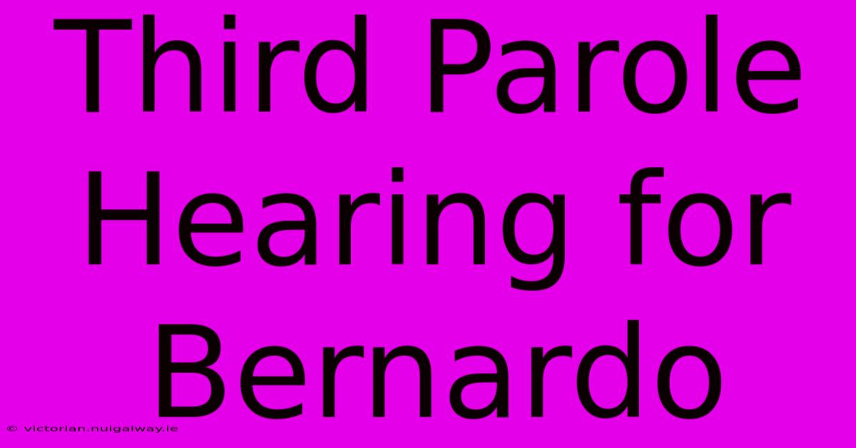 Third Parole Hearing For Bernardo