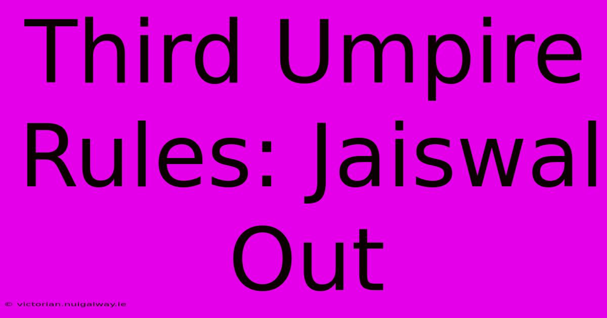 Third Umpire Rules: Jaiswal Out