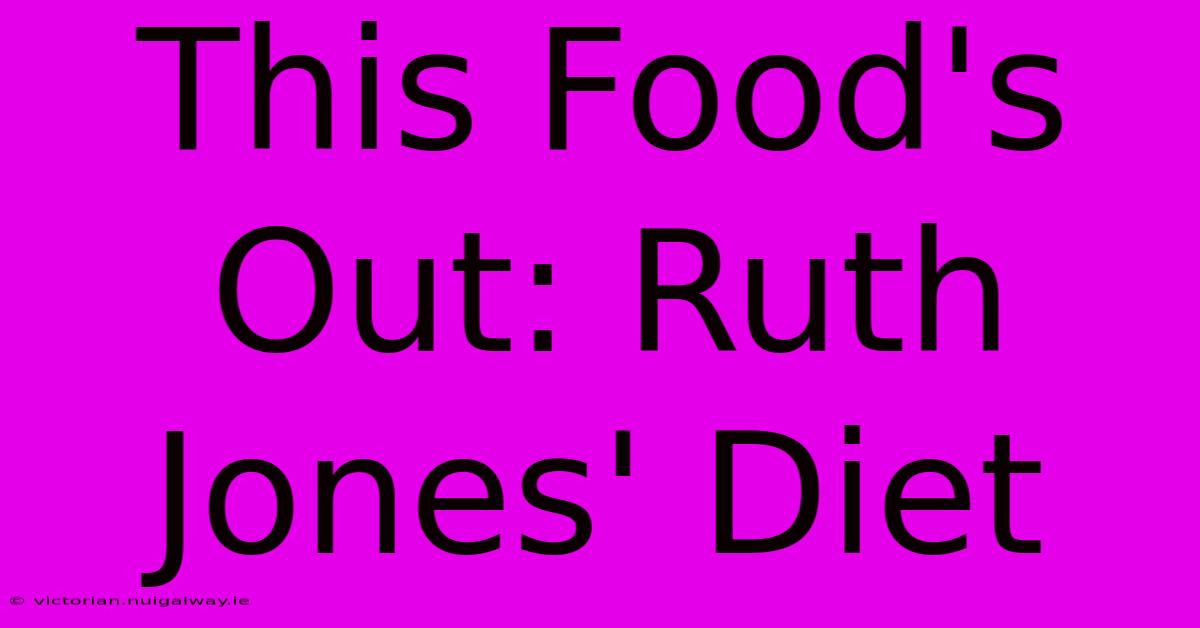 This Food's Out: Ruth Jones' Diet