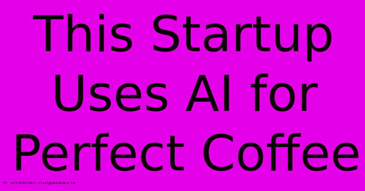 This Startup Uses AI For Perfect Coffee 