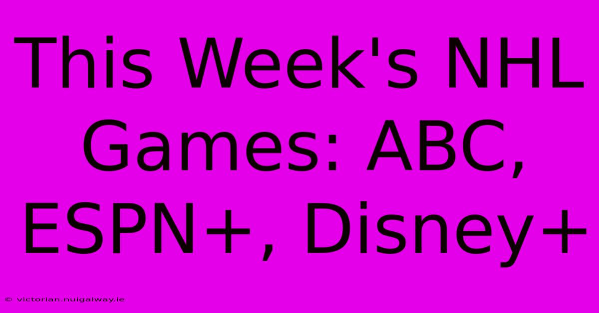 This Week's NHL Games: ABC, ESPN+, Disney+