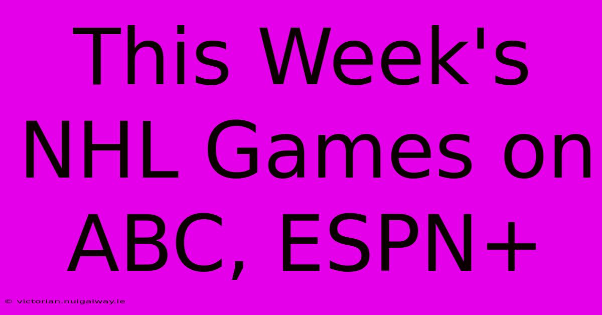 This Week's NHL Games On ABC, ESPN+