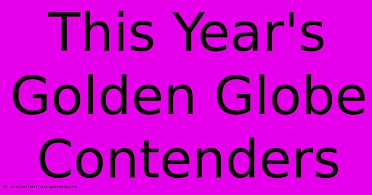 This Year's Golden Globe Contenders