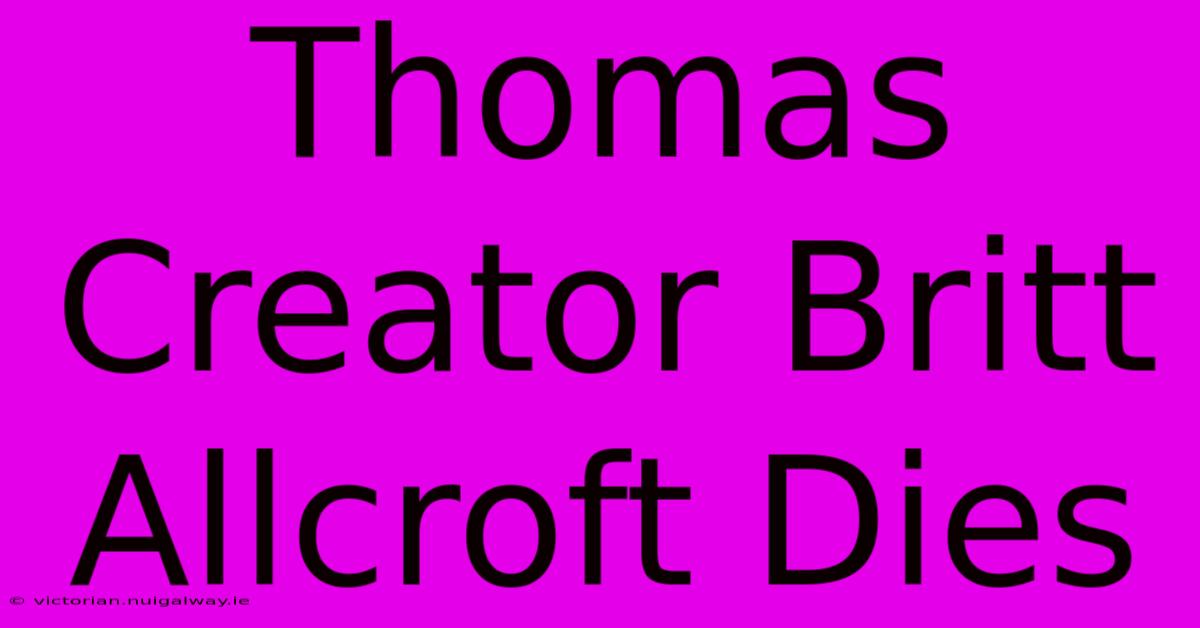 Thomas Creator Britt Allcroft Dies