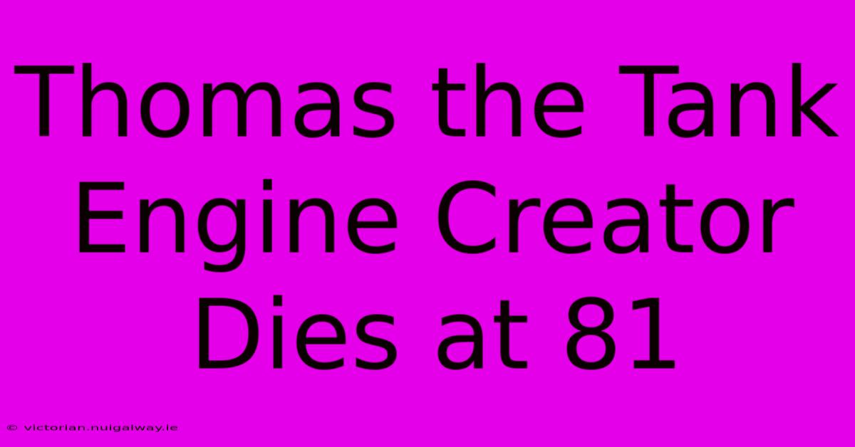 Thomas The Tank Engine Creator Dies At 81