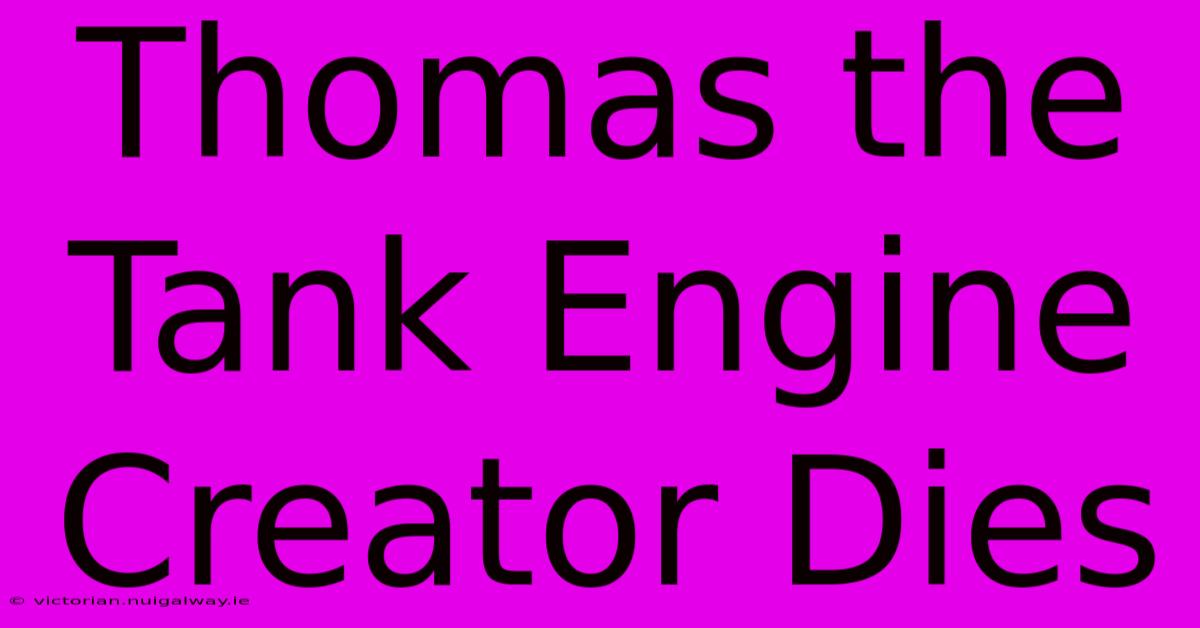 Thomas The Tank Engine Creator Dies