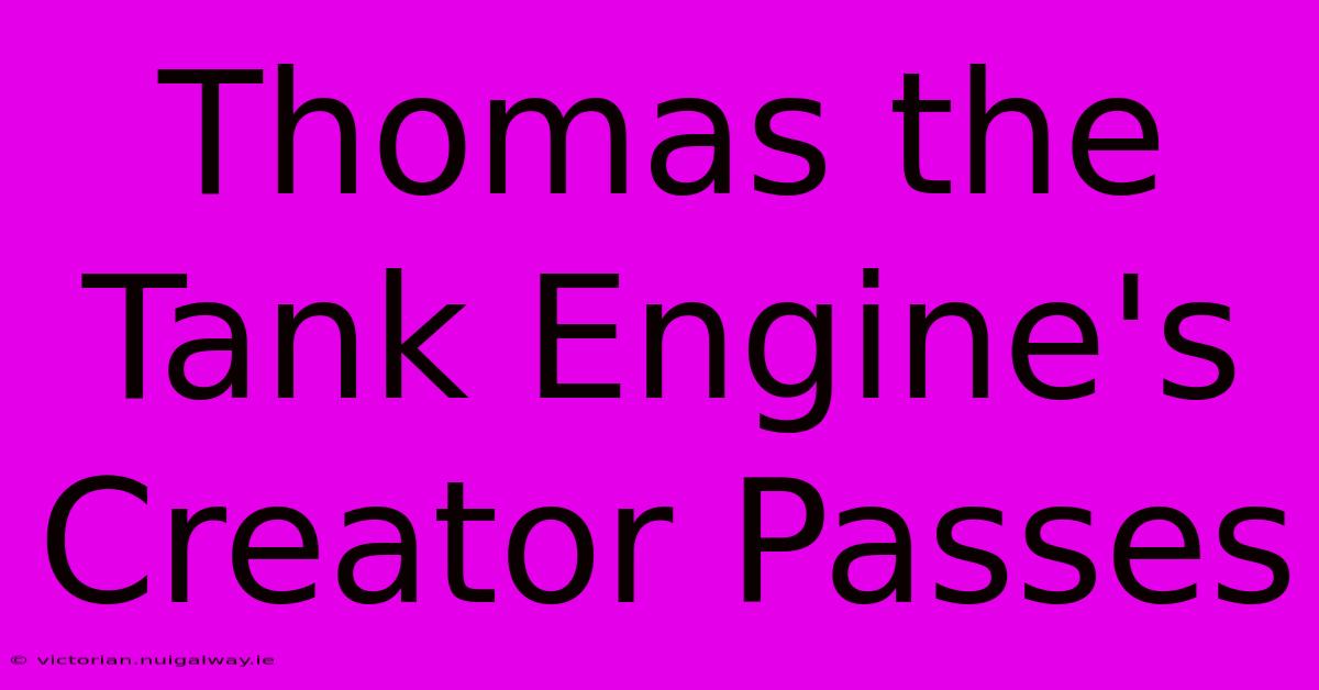 Thomas The Tank Engine's Creator Passes