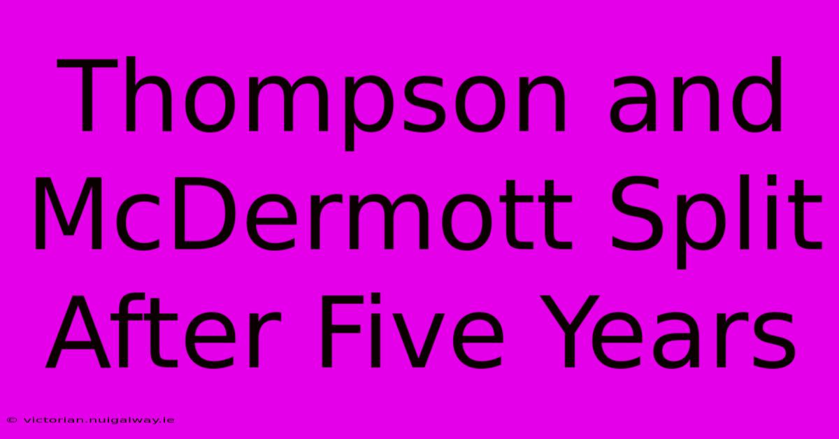 Thompson And McDermott Split After Five Years