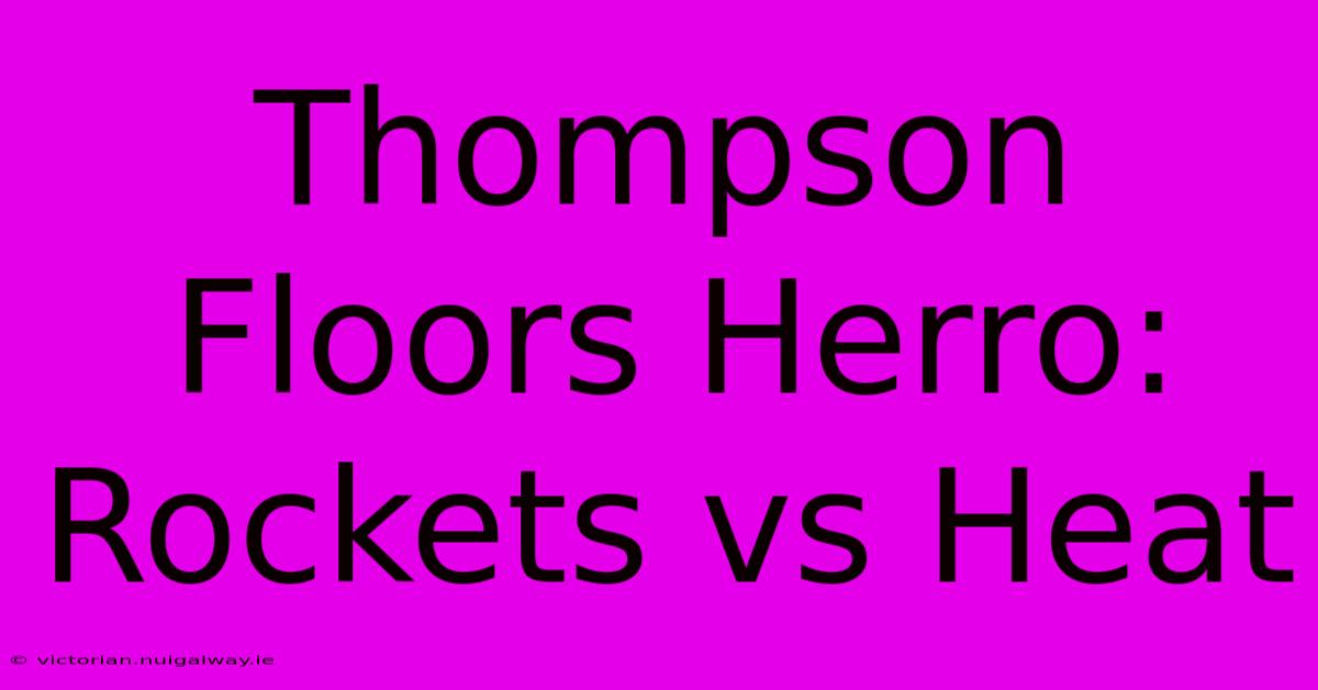 Thompson Floors Herro: Rockets Vs Heat