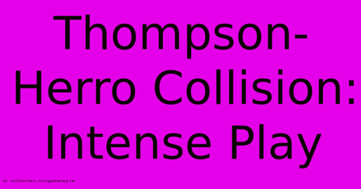 Thompson-Herro Collision: Intense Play