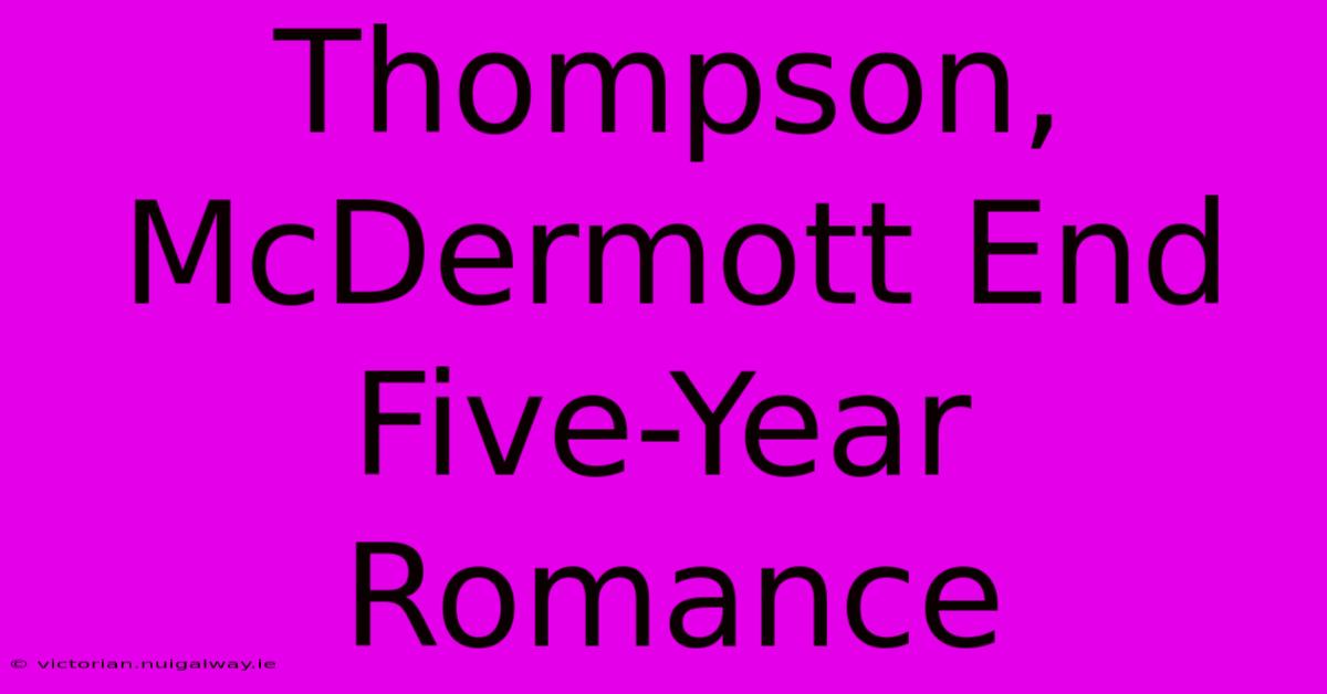 Thompson, McDermott End Five-Year Romance