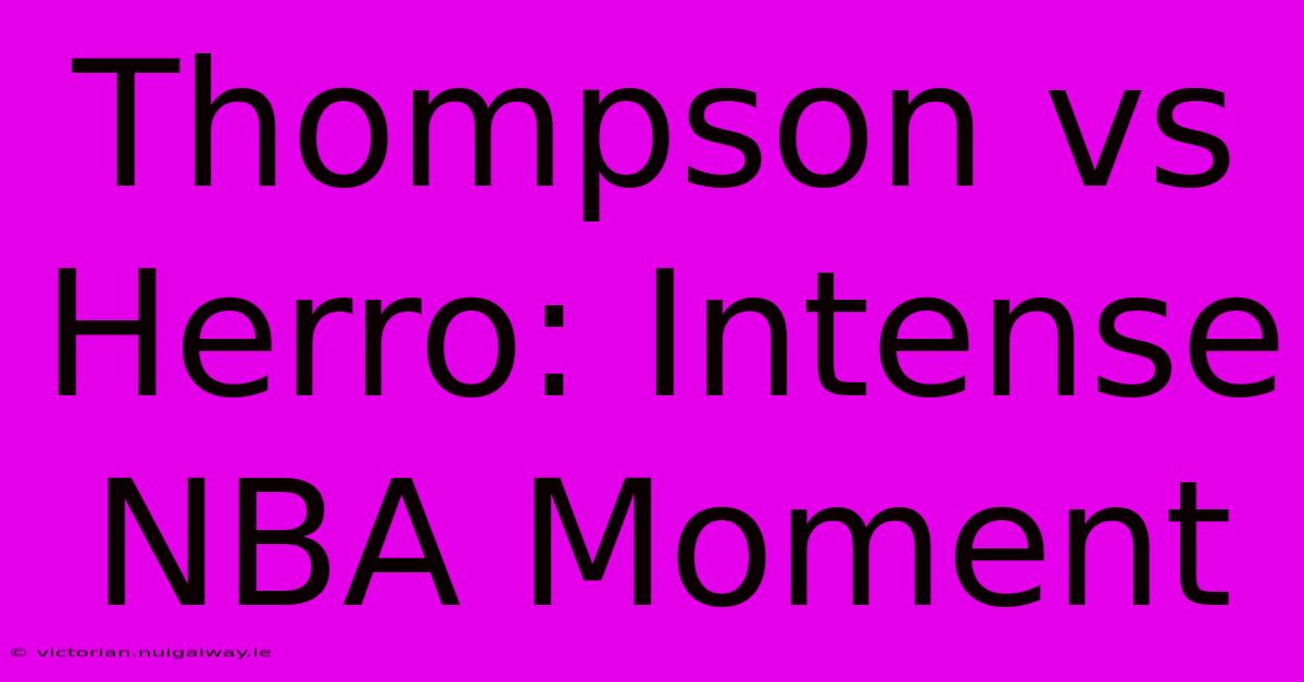 Thompson Vs Herro: Intense NBA Moment