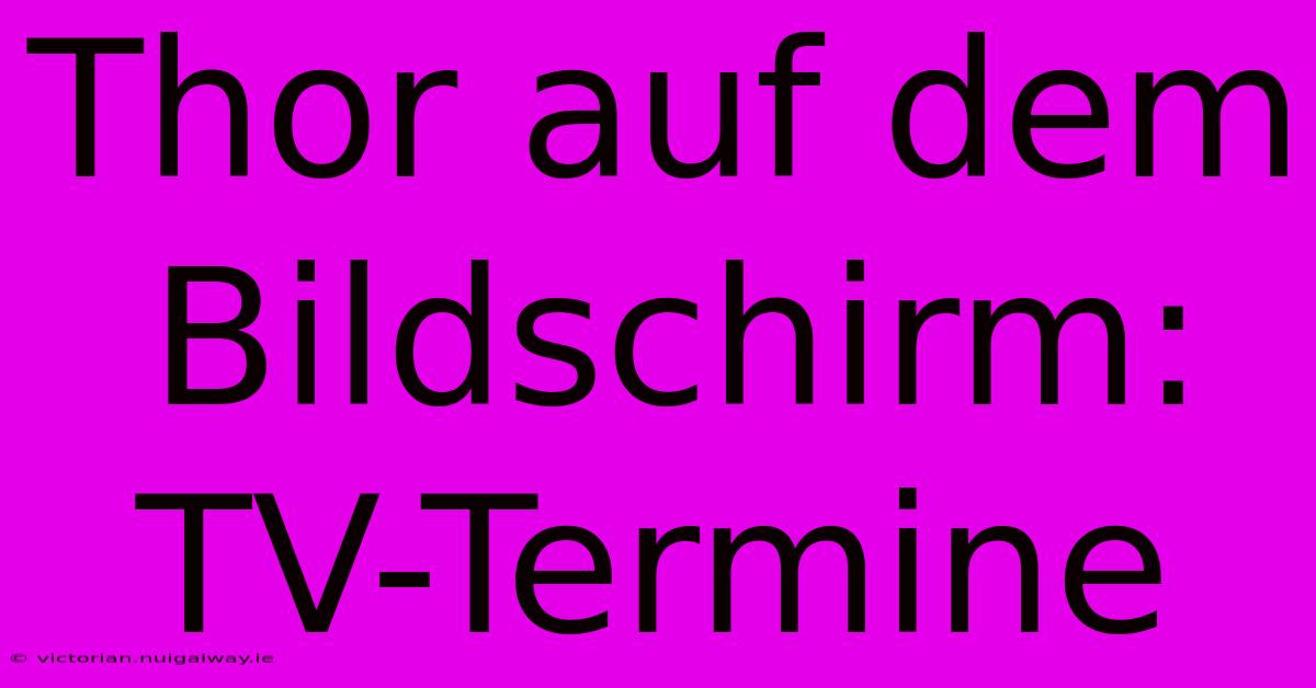 Thor Auf Dem Bildschirm: TV-Termine