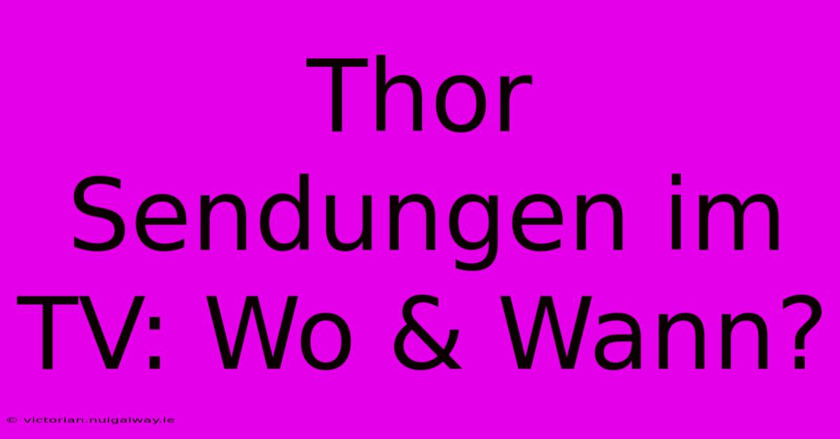 Thor Sendungen Im TV: Wo & Wann?