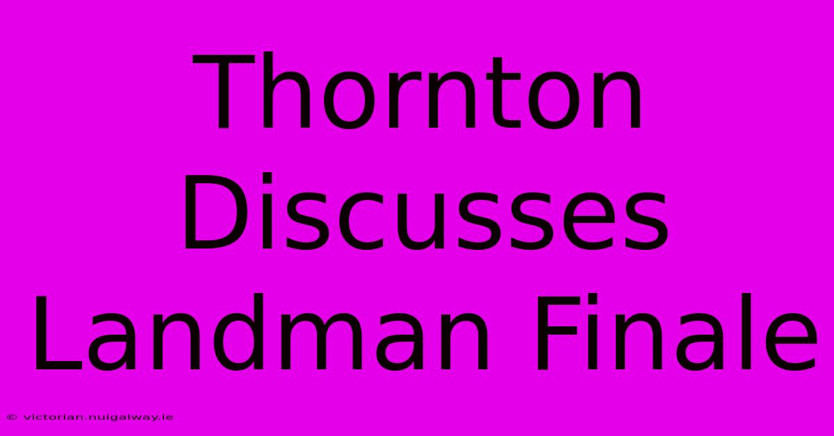 Thornton Discusses Landman Finale