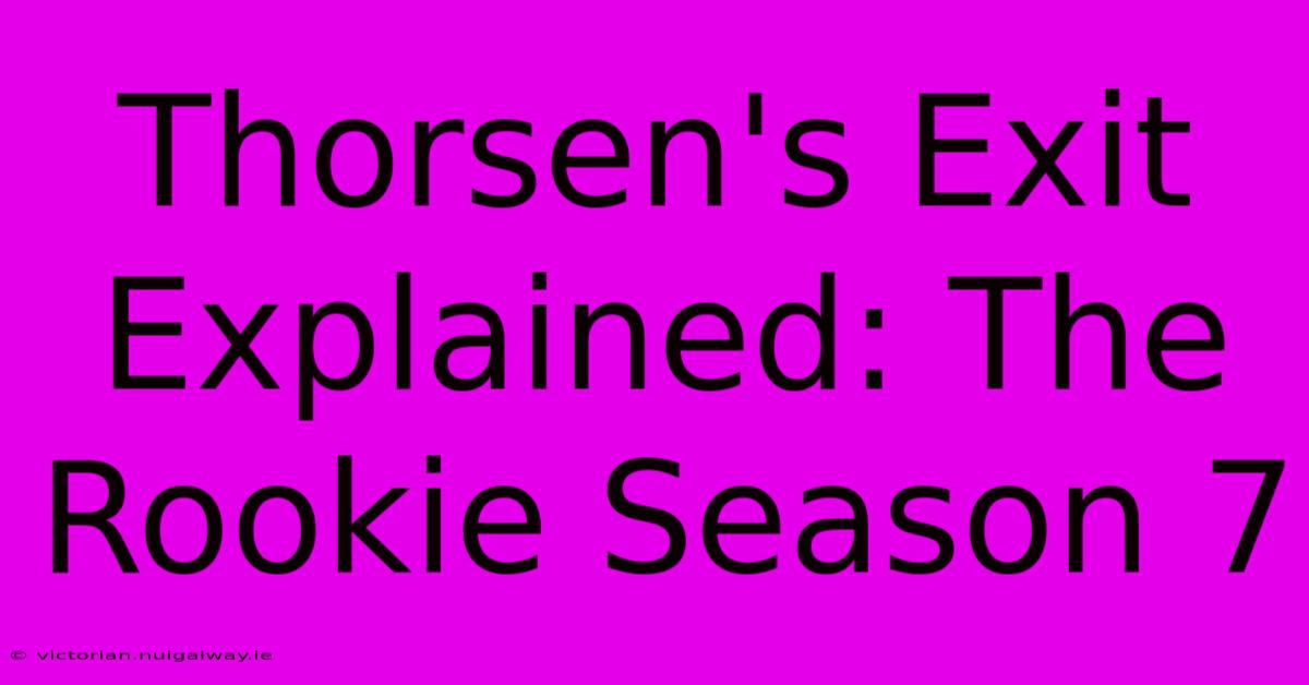 Thorsen's Exit Explained: The Rookie Season 7