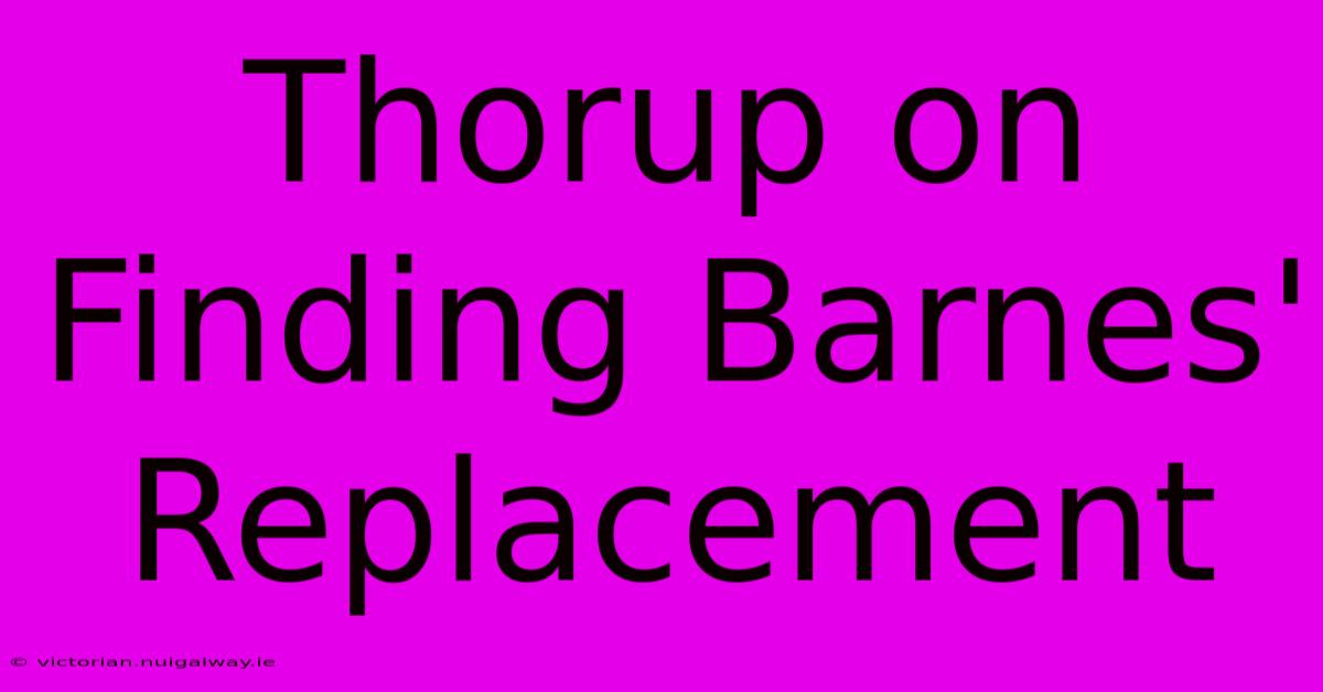 Thorup On Finding Barnes' Replacement