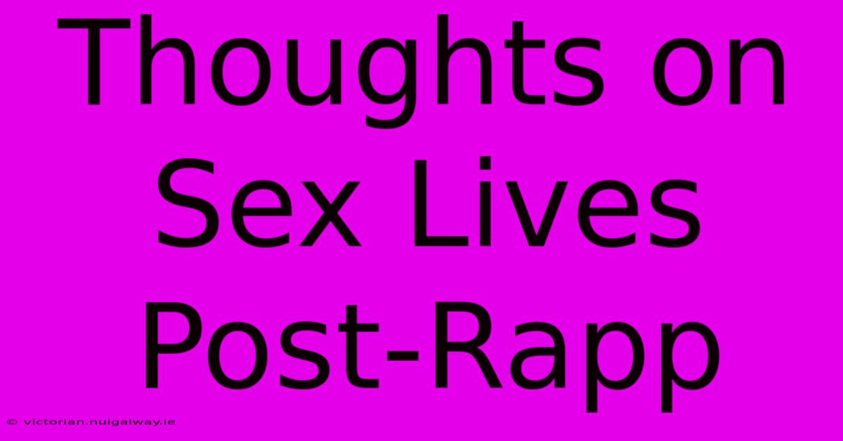 Thoughts On Sex Lives Post-Rapp