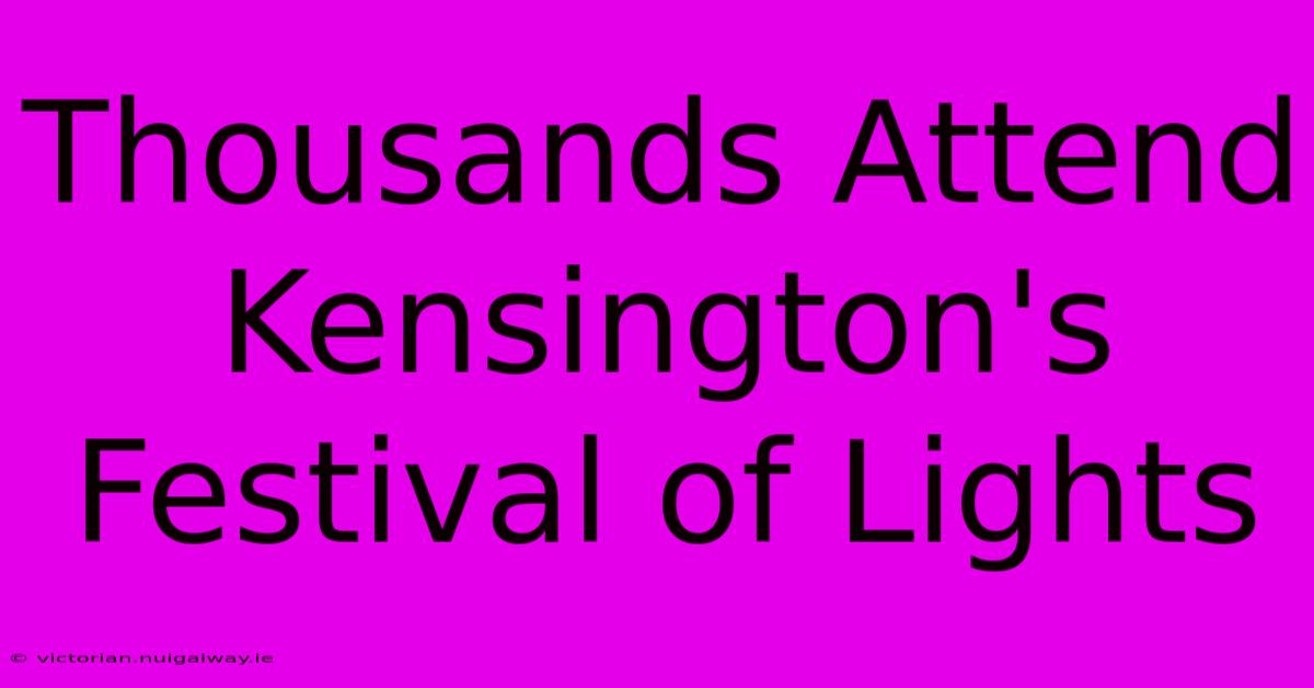 Thousands Attend Kensington's Festival Of Lights