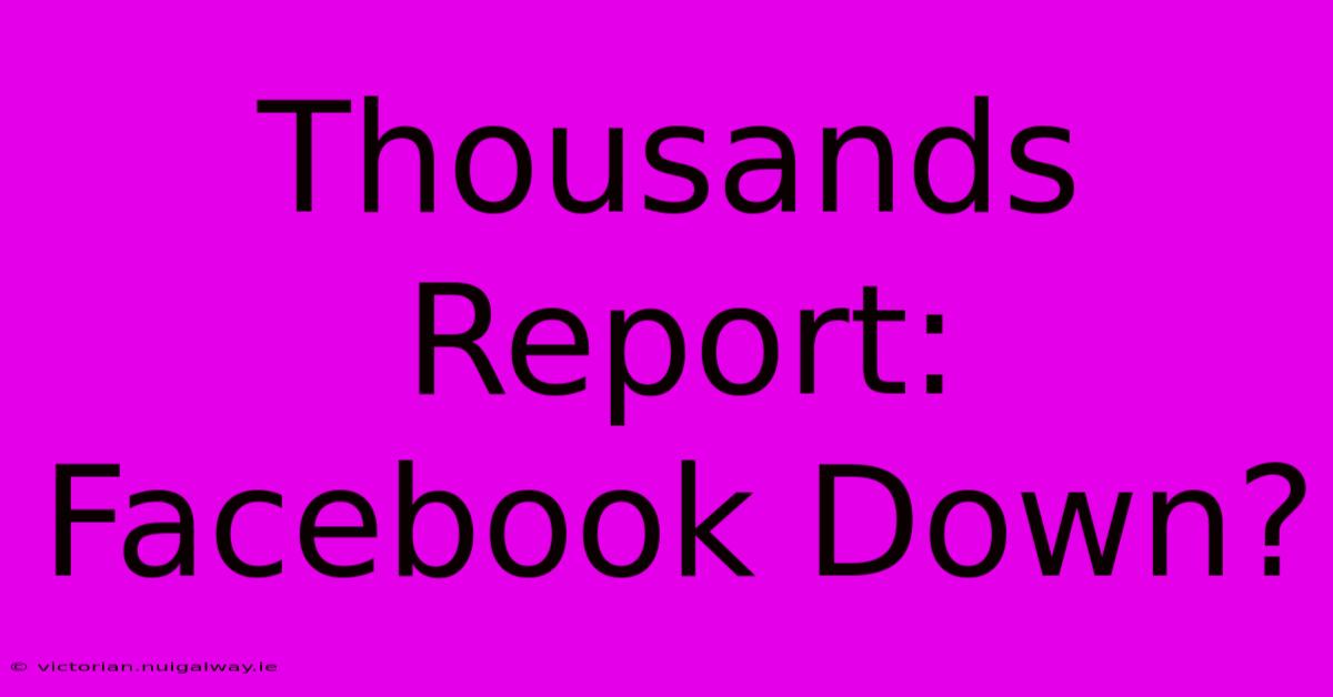 Thousands Report: Facebook Down?