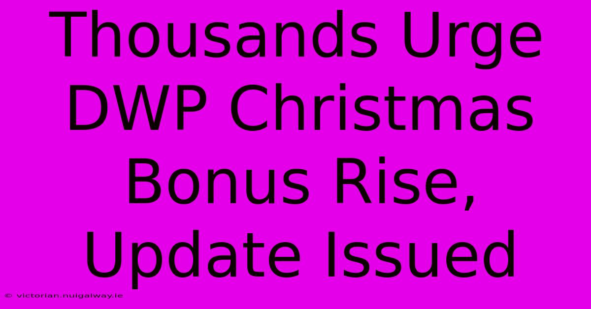 Thousands Urge DWP Christmas Bonus Rise, Update Issued