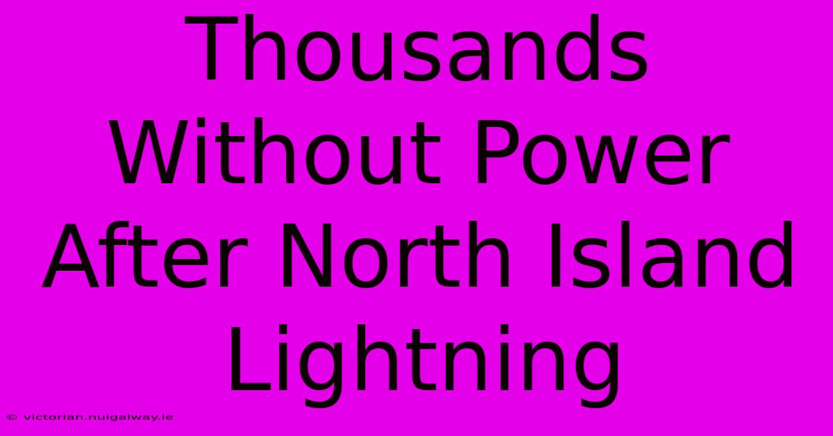 Thousands Without Power After North Island Lightning