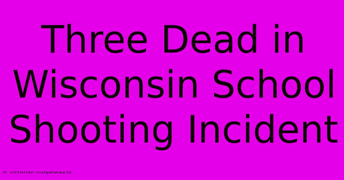 Three Dead In Wisconsin School Shooting Incident