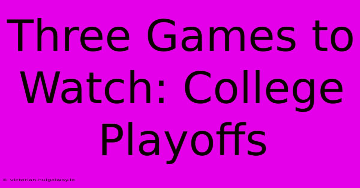 Three Games To Watch: College Playoffs