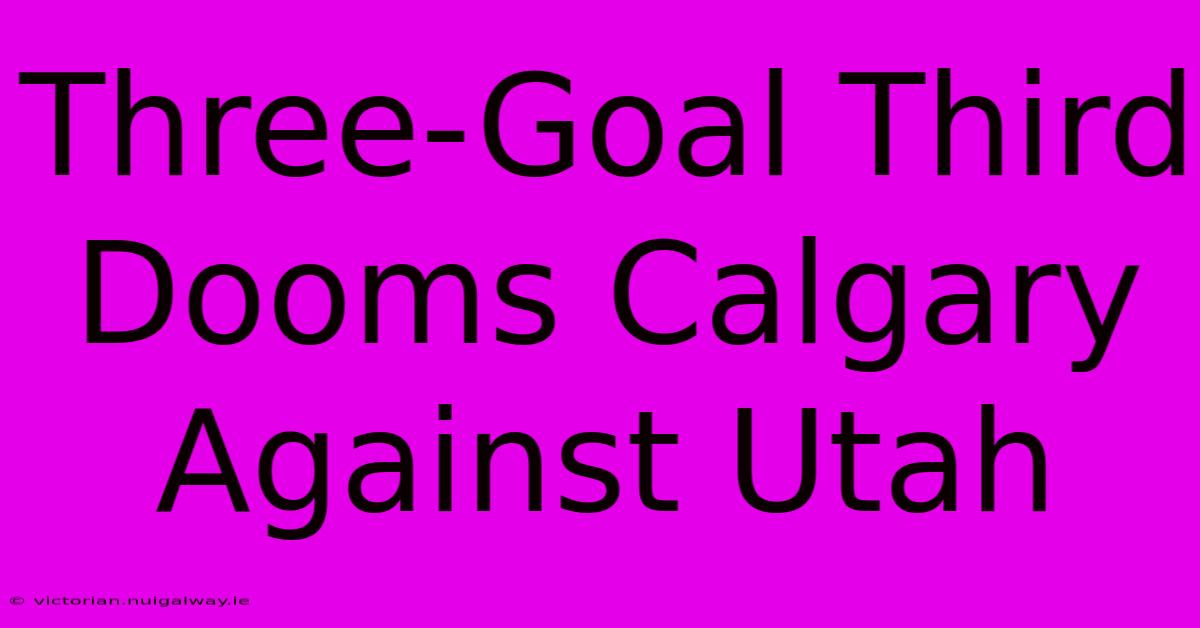 Three-Goal Third Dooms Calgary Against Utah